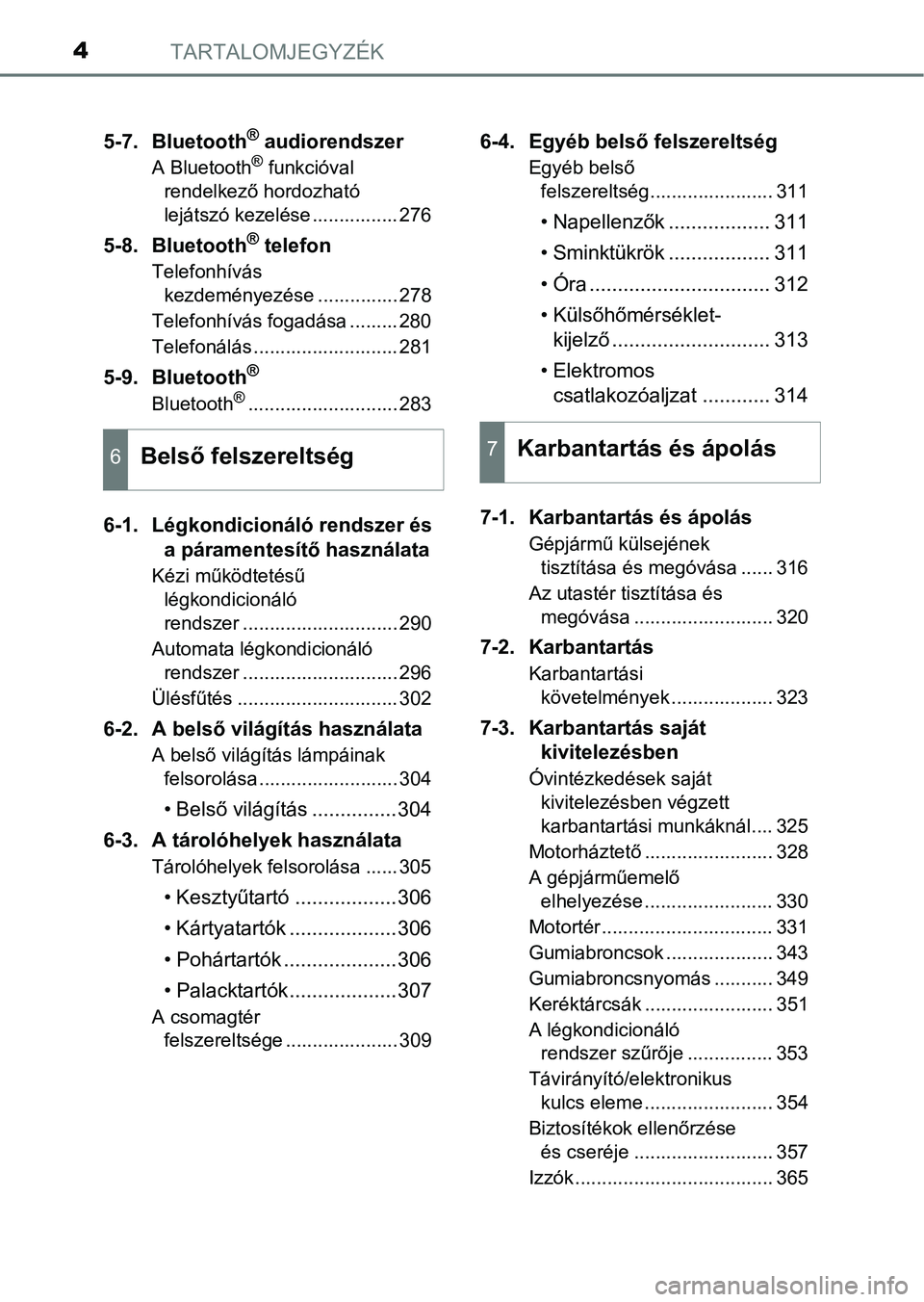 TOYOTA AYGO 2018  Kezelési útmutató (in Hungarian) TARTALOMJEGYZÉK4
5-7. Bluetooth® audiorendszer
A Bluetooth® funkcióval 
rendelkező hordozható 
lejátszó kezelése ................ 276
5-8. Bluetooth® telefon
Telefonhívás  kezdeményezése