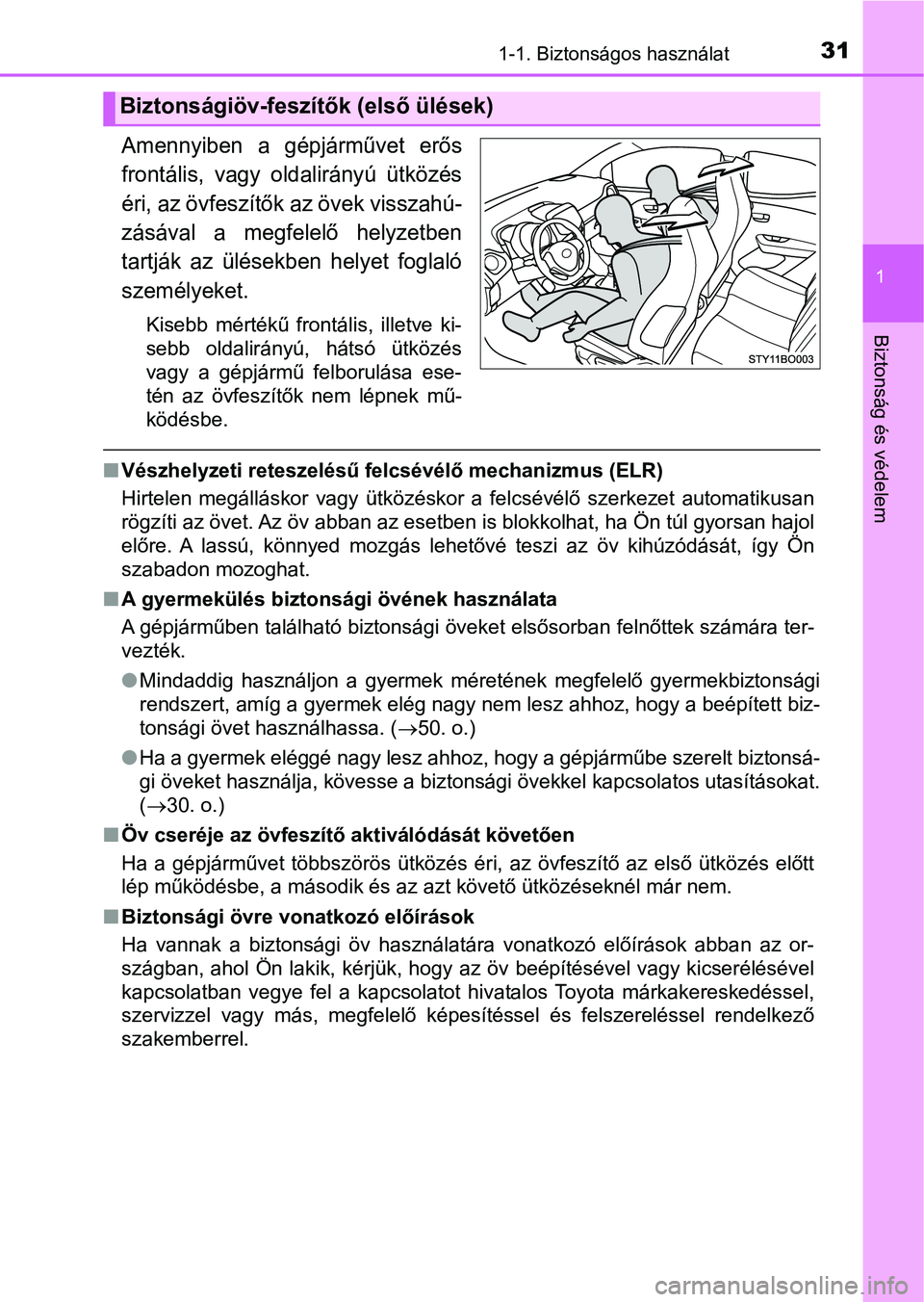 TOYOTA AYGO 2018 Kezelési útmutató (in Hungarian) 311-1. Biztonságos használat
1
Biztonság és védelem
Amennyiben a gépjárművet erős
frontális, vagy oldalirányú ütközés
éri, az övfeszítők az övek visszahú-
zásával a megf TOYOTA AYGO 2018 Kezelési útmutató (in Hungarian) 311-1. Biztonságos használat
1
Biztonság és védelem
Amennyiben a gépjárművet erős
frontális, vagy oldalirányú ütközés
éri, az övfeszítők az övek visszahú-
zásával a megf