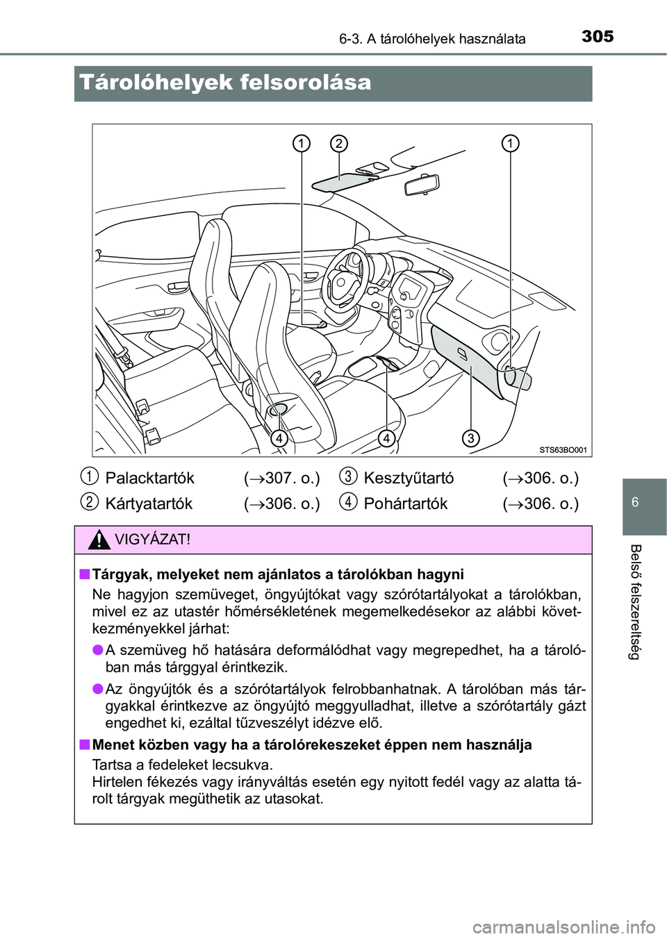 TOYOTA AYGO 2018  Kezelési útmutató (in Hungarian) 3056-3. A tárolóhelyek használata
6
Belső felszereltség
Tárolóhelyek felsorolása
Palacktartók (307. o.)
Kártyatartók ( 306. o.) Kesztyűtartó (
306. o.)
Pohártartók  ( 306. o