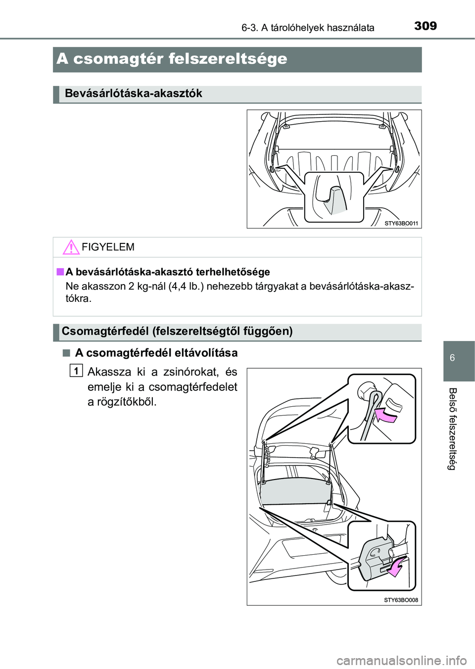 TOYOTA AYGO 2018  Kezelési útmutató (in Hungarian) 3096-3. A tárolóhelyek használata
6
Belső felszereltség
A csomagtér felszereltsége
nA csomagtérfedél eltávolításaAkassza  ki  a  zsinórokat,  és
emelje  ki  a  csomagtérfedelet
a rögz