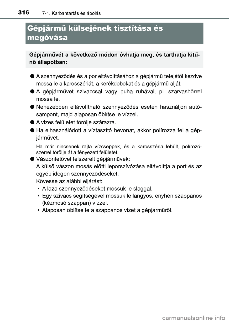 TOYOTA AYGO 2018  Kezelési útmutató (in Hungarian) 3167-1. Karbantartás és ápolás
Gépjár mű külsejének tisztítása és 
megóvása
lA szennyeződés és a por eltávol ításához a gépjármű tetejétől kezdve
mossa le a karosszéri át, 