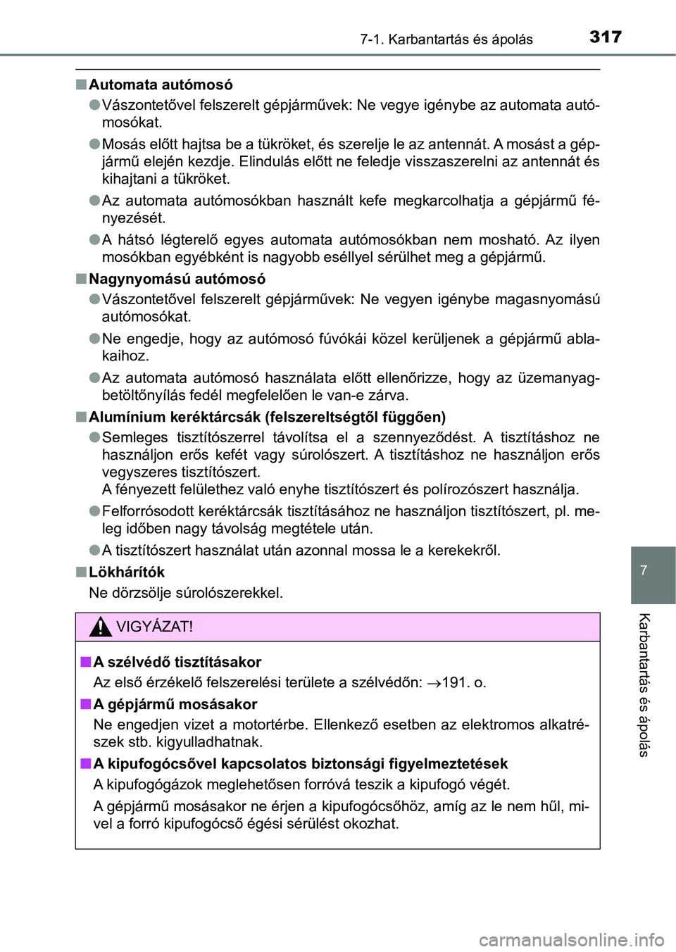 TOYOTA AYGO 2018  Kezelési útmutató (in Hungarian) 3177-1. Karbantartás és ápolás
7
Karbantartás és ápolás
nAutomata autómosó
lVászontetővel felszerelt gépjárművek: Ne vegye igénybe az automata autó-
mosókat.
l Mosás előtt hajtsa b