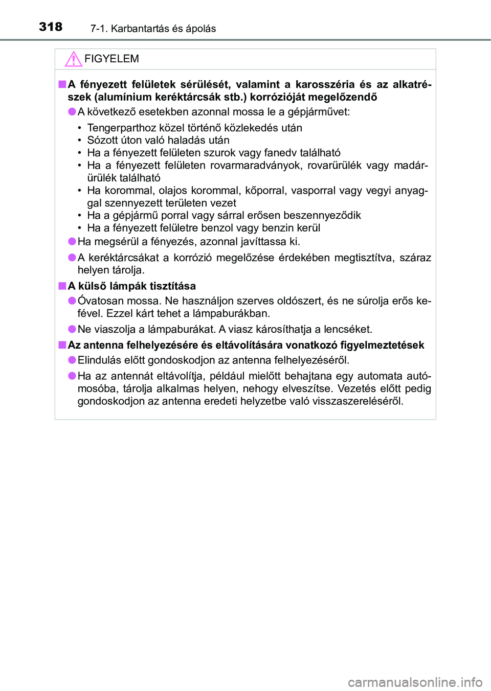 TOYOTA AYGO 2018  Kezelési útmutató (in Hungarian) 3187-1. Karbantartás és ápolás
FIGYELEM
nA  fényezett  felületek  sérülését,  valamint  a  karosszéria  és  az  a lkatré-
szek (alumínium keréktárcsák stb.) korrózióját megelőzend
