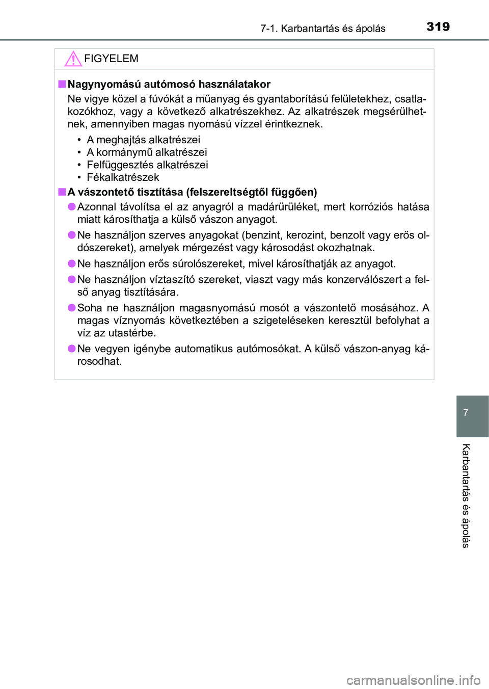 TOYOTA AYGO 2018  Kezelési útmutató (in Hungarian) 3197-1. Karbantartás és ápolás
7
Karbantartás és ápolás
FIGYELEM
nNagynyomású autómosó használatakor
Ne vigye közel a fúvókát a műanyag és gyantaborítású felületekh ez, csatla-
