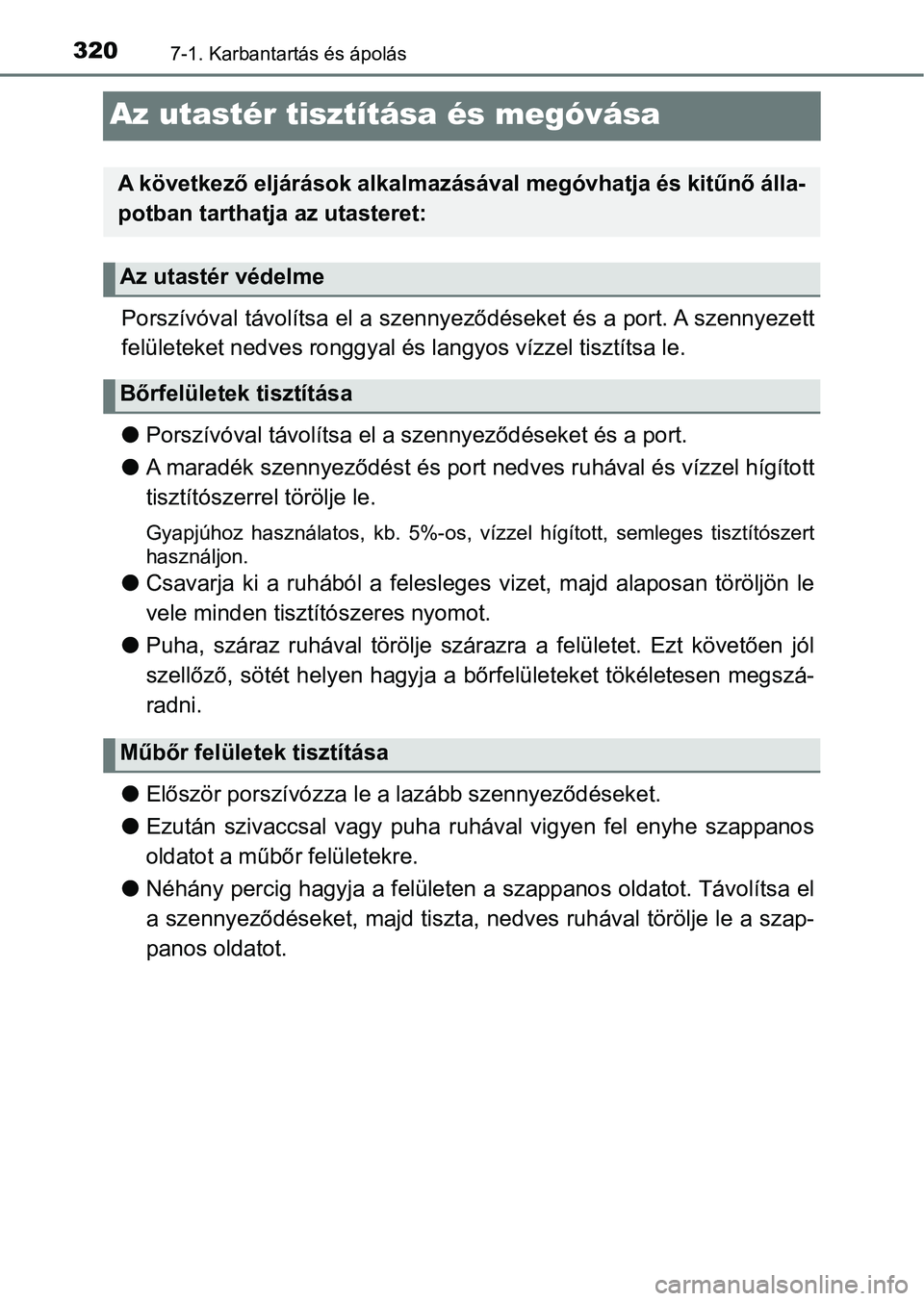 TOYOTA AYGO 2018  Kezelési útmutató (in Hungarian) 3207-1. Karbantartás és ápolás
Az utastér tisztítása és megóvása
Porszívóval távolítsa el a szennyeződéseket és a port. A szenny ezett
felületeket nedves ronggyal és  langyos vízze