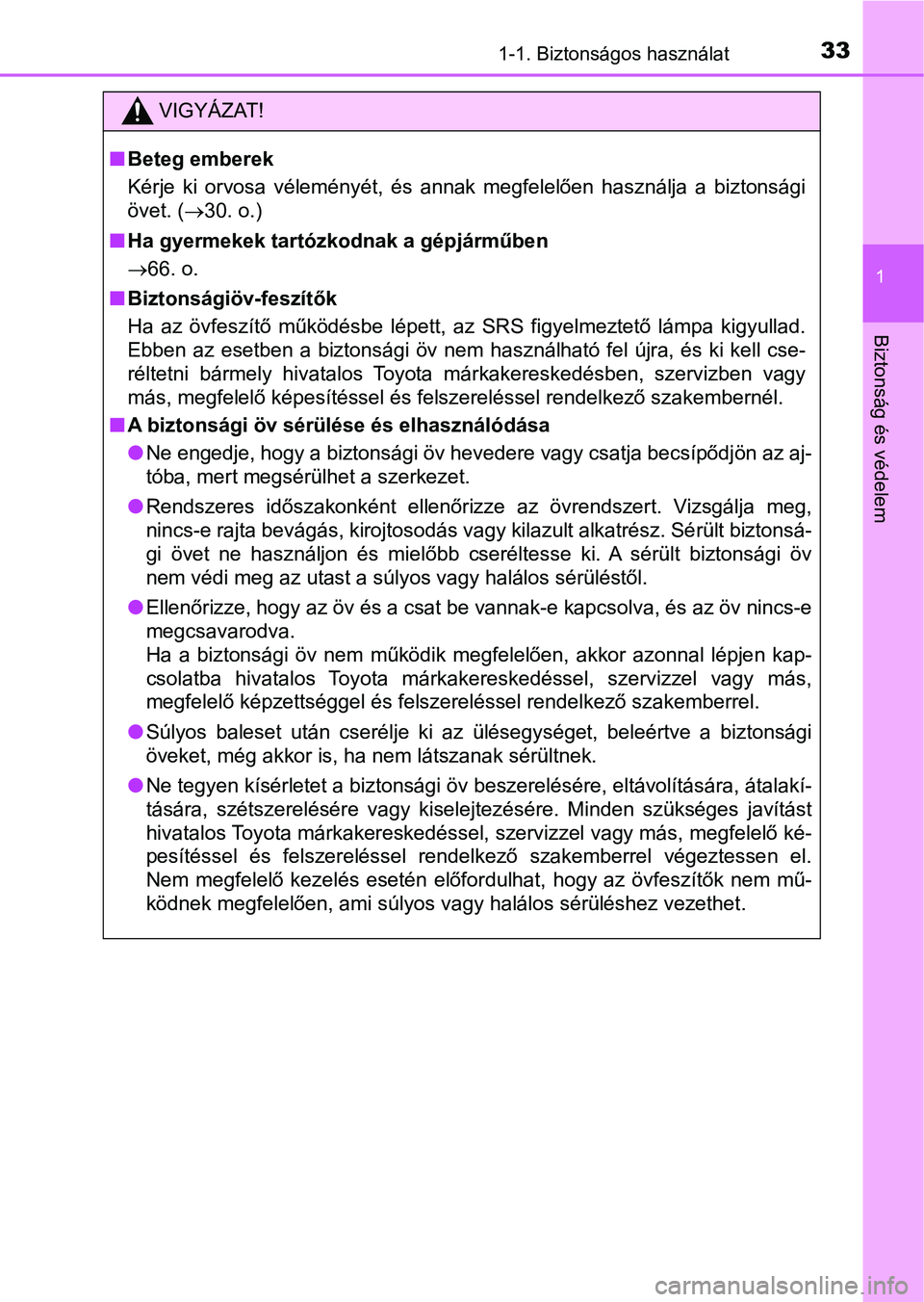 TOYOTA AYGO 2018 Kezelési útmutató (in Hungarian) 331-1. Biztonságos használat
1
Biztonság és védelem
VIGYÁZAT!
nBeteg emberek
Kérje ki orvosa véleményét, és annak megfelelően használja a bi ztonsági
övet. ( 30. o.)
n Ha gy TOYOTA AYGO 2018 Kezelési útmutató (in Hungarian) 331-1. Biztonságos használat
1
Biztonság és védelem
VIGYÁZAT!
nBeteg emberek
Kérje ki orvosa véleményét, és annak megfelelően használja a bi ztonsági
övet. ( 30. o.)
n Ha gy
