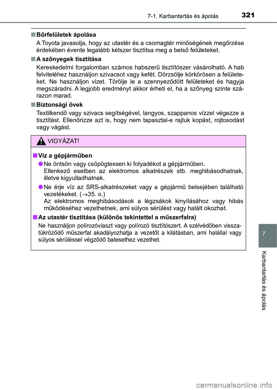 TOYOTA AYGO 2018  Kezelési útmutató (in Hungarian) 3217-1. Karbantartás és ápolás
7
Karbantartás és ápolás
nBőrfelületek ápolása
A Toyota javasolja, hogy az utastér és a csomagtér minőségének  megőrzése
érdekében évente legaláb