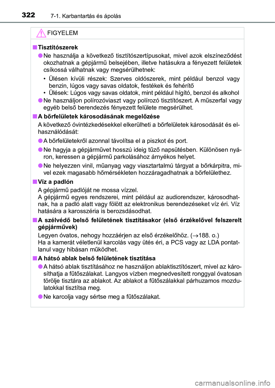TOYOTA AYGO 2018  Kezelési útmutató (in Hungarian) 3227-1. Karbantartás és ápolás
FIGYELEM
nTisztítószerek
lNe  használja  a  következő  tisztítószertípusokat,  mivel  azok  elsz íneződést
okozhatnak a gépjármű belsejében, illetve h