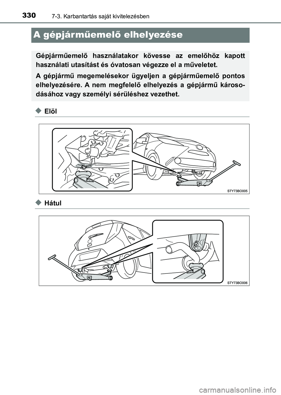 TOYOTA AYGO 2018  Kezelési útmutató (in Hungarian) 3307-3. Karbantartás saját kivitelezésben
A gépjárműemel ő elhelyezése
uElöl
uHátul
Gépjárműemelő  használatako r  kövesse  az  emelőhöz  kapott
használati utasítást és óvatosan