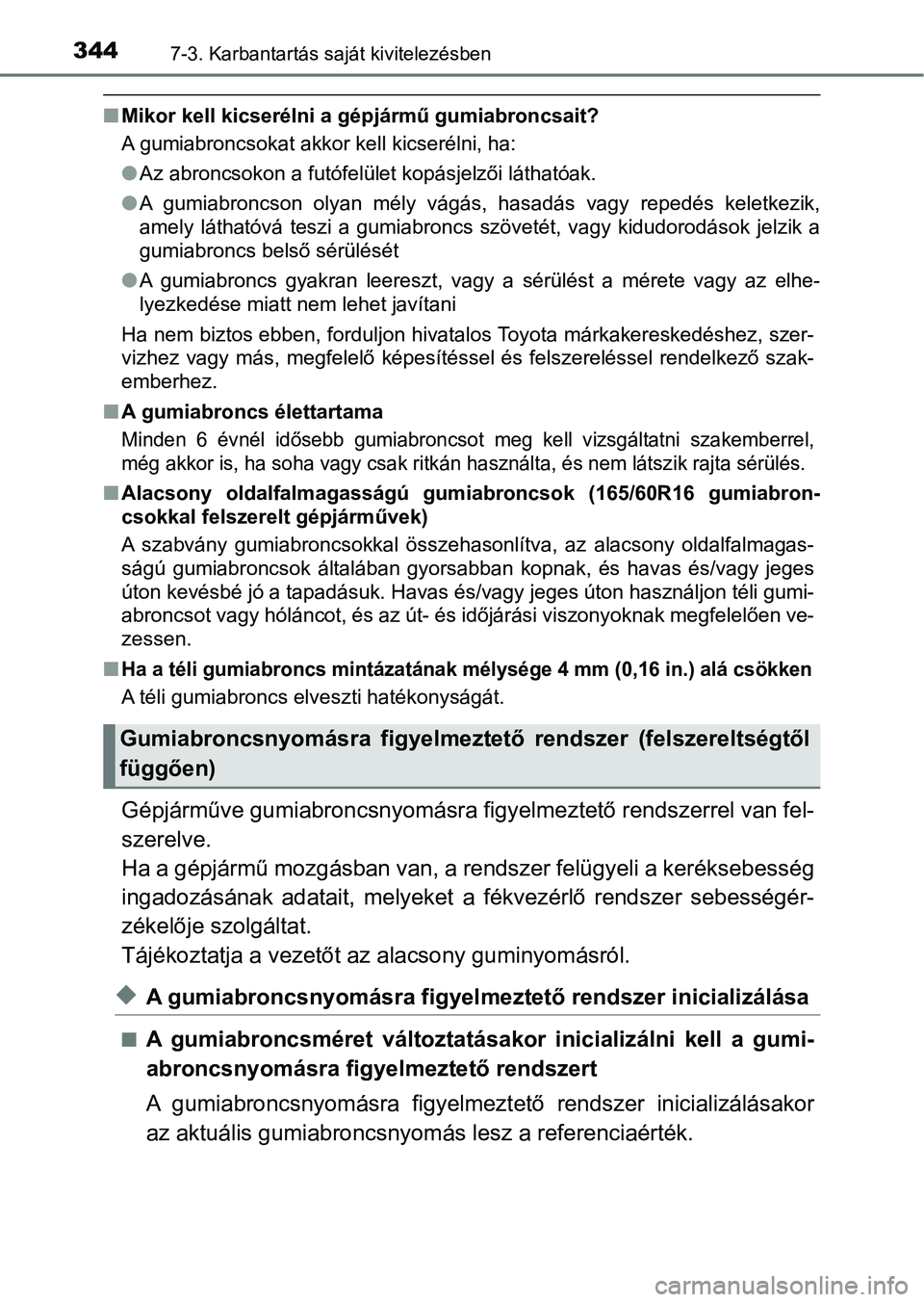 TOYOTA AYGO 2018  Kezelési útmutató (in Hungarian) 3447-3. Karbantartás saját kivitelezésben
nMikor kell kicserélni a gépjármű gumiabroncsait?
A gumiabroncsokat akkor kell kicserélni, ha:
lAz abroncsokon a futófelület kopásjelzői látható