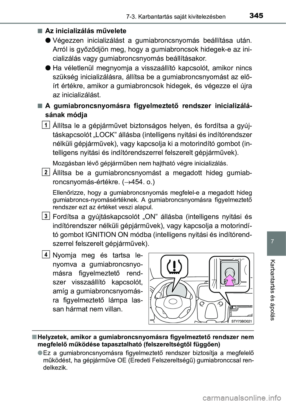 TOYOTA AYGO 2018  Kezelési útmutató (in Hungarian) 3457-3. Karbantartás saját kivitelezésben
7
Karbantartás és ápolás
nAz inicializálás művelete
lVégezzen  inicializálást  a  gumiabroncsnyomás  beállítása  után.
Arról is győződjö