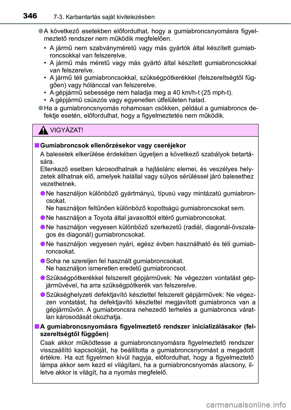 TOYOTA AYGO 2018  Kezelési útmutató (in Hungarian) 3467-3. Karbantartás saját kivitelezésben
lA  következő  esetekben  előfordulhat,  hogy  a  gumiabroncsnyomásra  figyel-
meztető rendszer nem működik megfelelően.
• A  jármű  nem  szabv