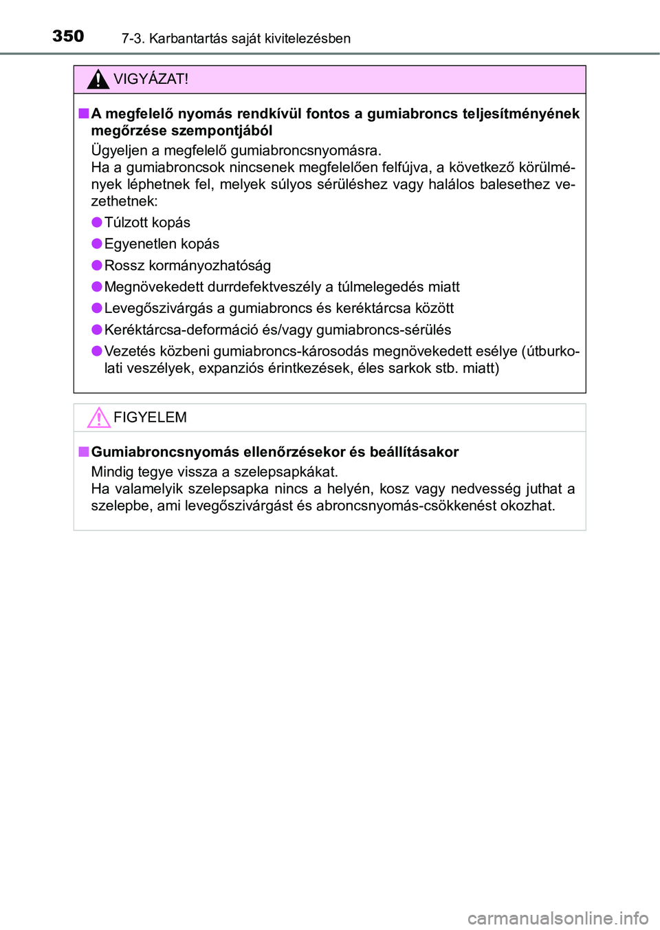 TOYOTA AYGO 2018  Kezelési útmutató (in Hungarian) 3507-3. Karbantartás saját kivitelezésben
VIGYÁZAT!
nA megfelelő nyomás rendkívül fontos a gumiabroncs teljesítményé nek
megőrzése szempontjából
Ügyeljen a megfelelő gumiabroncsnyomá