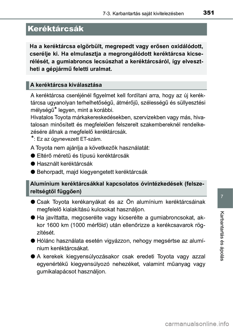 TOYOTA AYGO 2018  Kezelési útmutató (in Hungarian) 3517-3. Karbantartás saját kivitelezésben
7
Karbantartás és ápolás
Keréktárcsák
A  keréktárcsa  cseréjénél  figyelmet  kell  fordítani  arra,  hogy  az új kerék-
tárcsa ugyanolyan t