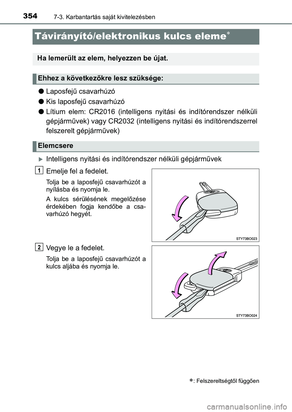 TOYOTA AYGO 2018  Kezelési útmutató (in Hungarian) 3547-3. Karbantartás saját kivitelezésben
Távirányító/elektronikus kulcs eleme
lLaposfejű csavarhúzó
l Kis laposfejű csavarhúzó
l Lítium  elem:  CR2016  (intelligens  nyitási  és  i