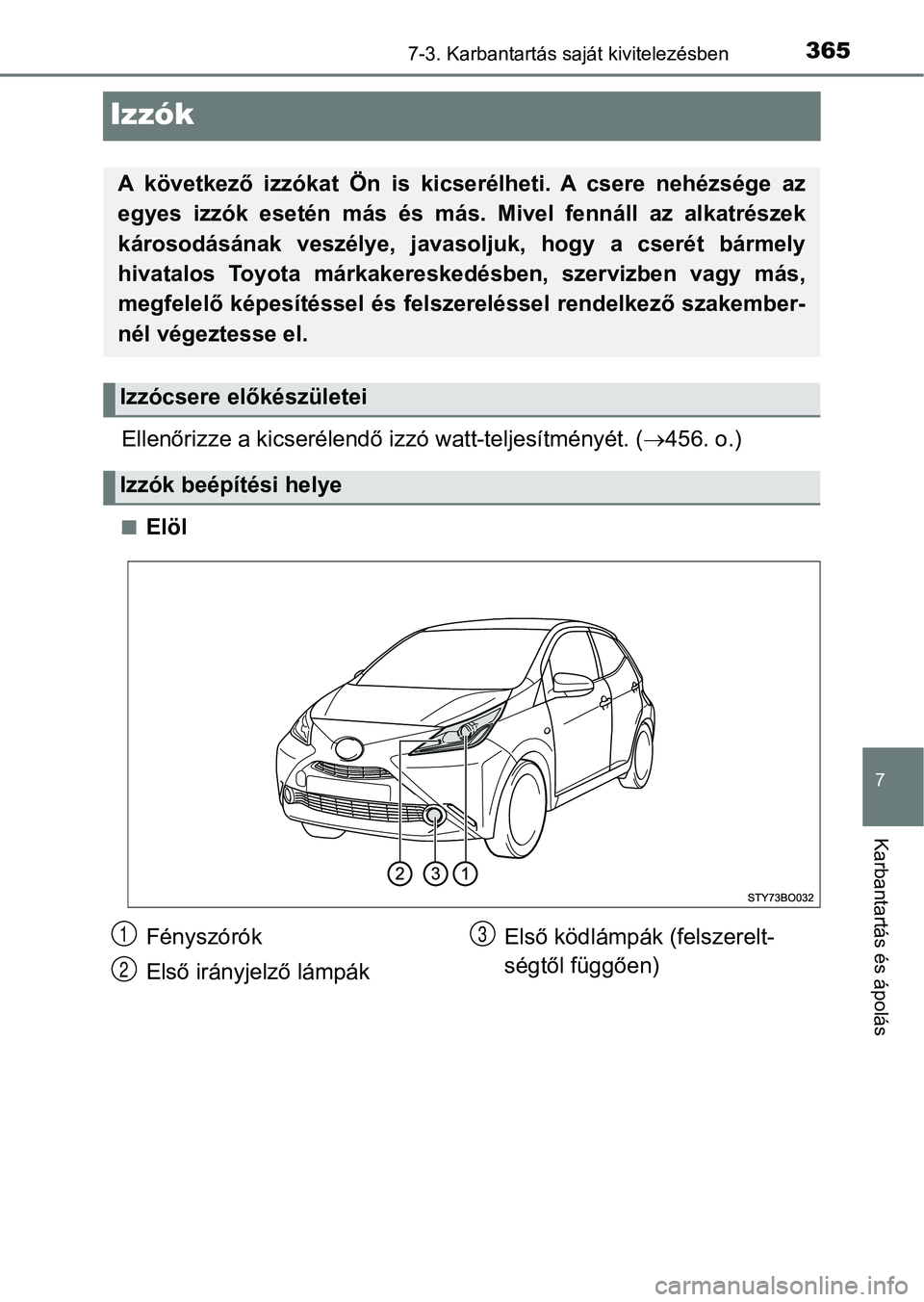 TOYOTA AYGO 2018 Kezelési útmutató (in Hungarian) 3657-3. Karbantartás saját kivitelezésben
7
Karbantartás és ápolás
Izzók
Ellenőrizze a kicserélendő izzó watt-teljesítményét. (456. o.)
nElöl
A következő izzókat Ön is kics TOYOTA AYGO 2018 Kezelési útmutató (in Hungarian) 3657-3. Karbantartás saját kivitelezésben
7
Karbantartás és ápolás
Izzók
Ellenőrizze a kicserélendő izzó watt-teljesítményét. (456. o.)
nElöl
A következő izzókat Ön is kics