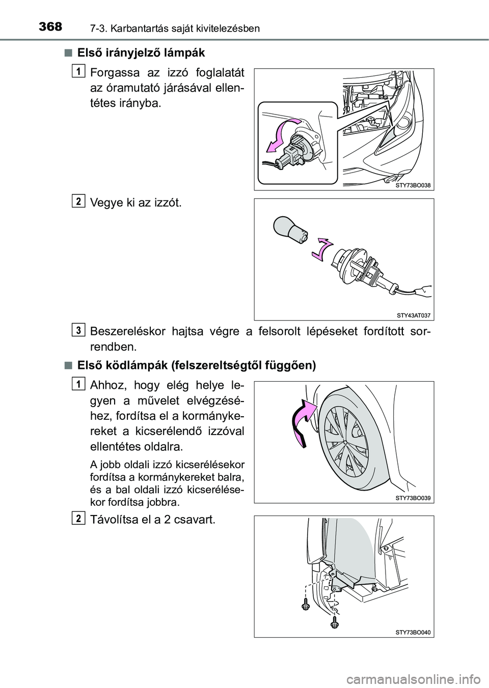 TOYOTA AYGO 2018 Kezelési útmutató (in Hungarian) 3687-3. Karbantartás saját kivitelezésben
nElső irányjelző lámpákForgassa az izzó foglalatát
az óramutató járásával ellen-
tétes irányba.
Vegye ki az izzót.
Beszereléskor hajtsa TOYOTA AYGO 2018 Kezelési útmutató (in Hungarian) 3687-3. Karbantartás saját kivitelezésben
nElső irányjelző lámpákForgassa az izzó foglalatát
az óramutató járásával ellen-
tétes irányba.
Vegye ki az izzót.
Beszereléskor hajtsa