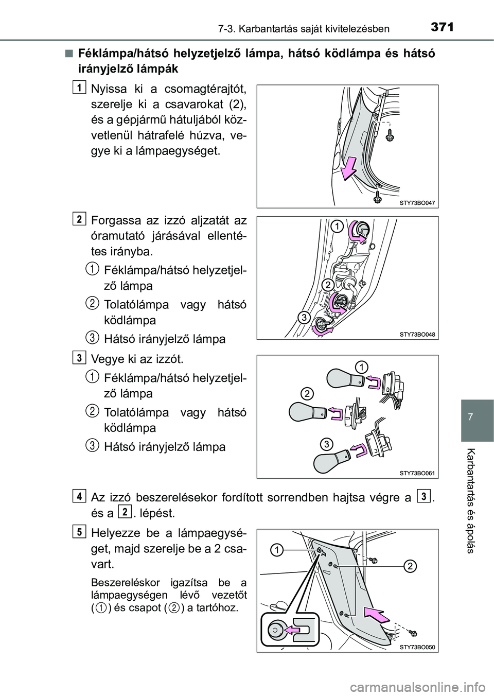 TOYOTA AYGO 2018  Kezelési útmutató (in Hungarian) 3717-3. Karbantartás saját kivitelezésben
7
Karbantartás és ápolás
nFéklámpa/hátsó  helyzetjelző  lámpa,  hátsó  ködlámpa  és  hátsó
irányjelző lámpákNyissa  ki  a  csomagtéra