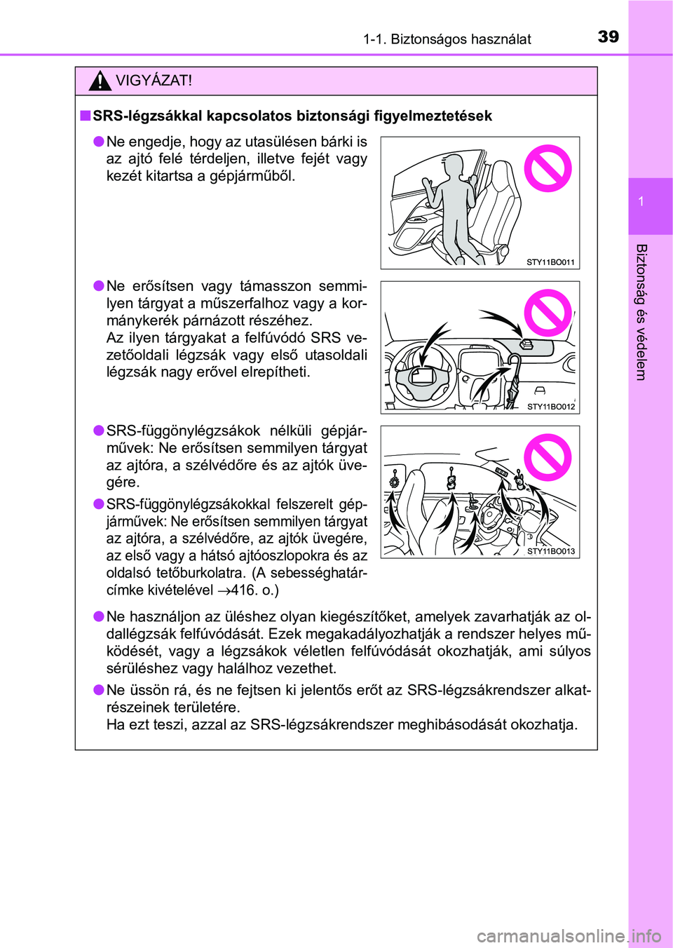 TOYOTA AYGO 2018 Kezelési útmutató (in Hungarian) 391-1. Biztonságos használat
1
Biztonság és védelem
VIGYÁZAT!
nSRS-légzsákkal kapcsolatos bi ztonsági figyelmeztetések
l Ne használjon az üléshez olyan kiegészítőket, amelyek zavarhatj TOYOTA AYGO 2018 Kezelési útmutató (in Hungarian) 391-1. Biztonságos használat
1
Biztonság és védelem
VIGYÁZAT!
nSRS-légzsákkal kapcsolatos bi ztonsági figyelmeztetések
l Ne használjon az üléshez olyan kiegészítőket, amelyek zavarhatj