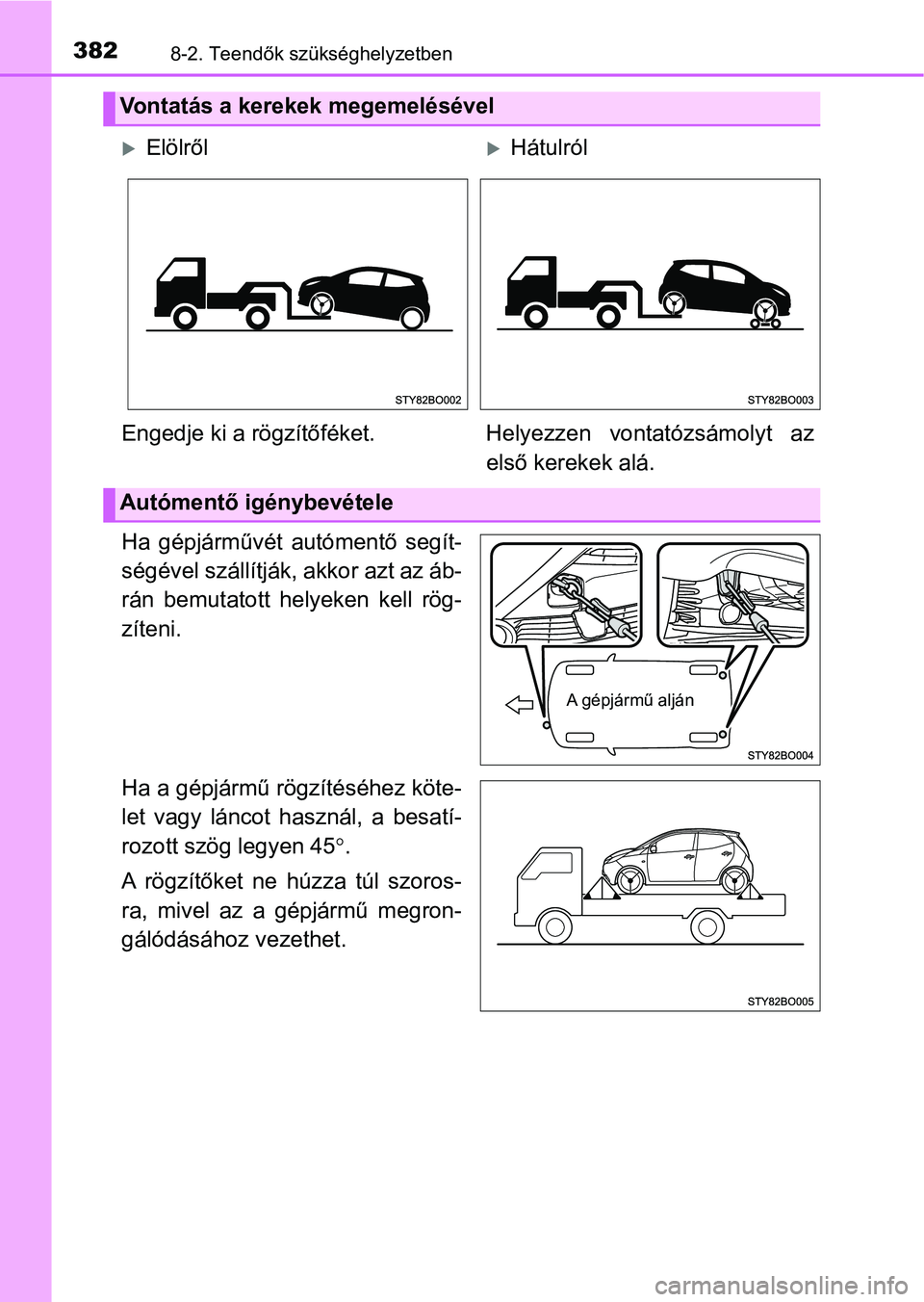 TOYOTA AYGO 2018  Kezelési útmutató (in Hungarian) 3828-2. Teendők szükséghelyzetben
Ha  gépjárművét autómentő  segít-
ségével szállítják, akkor azt az áb-
rán  bemutatott  helyeken  kell  rög-
zíteni.
Ha a gépjármű rögzítésé