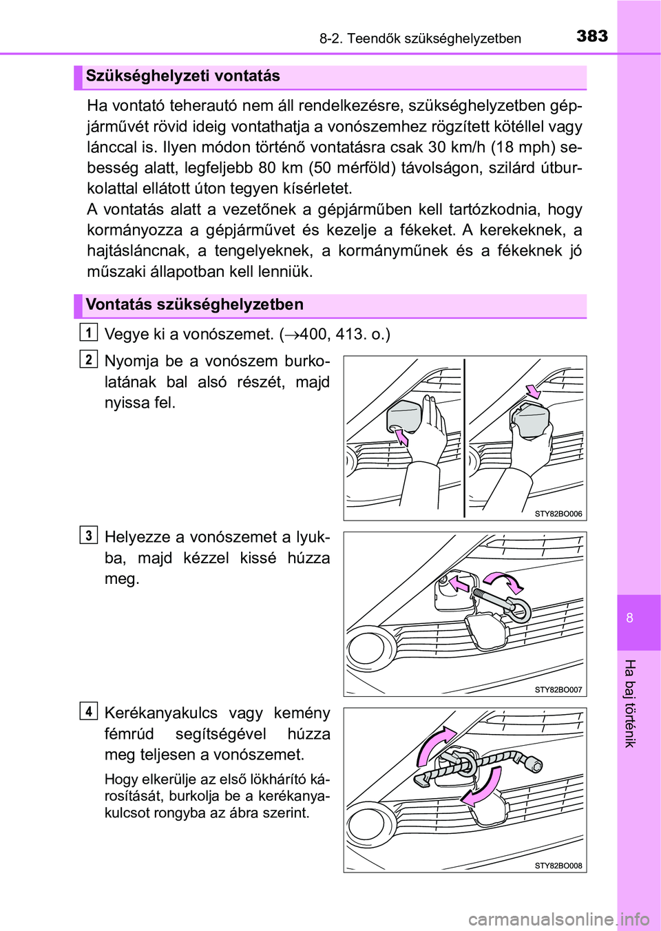 TOYOTA AYGO 2018  Kezelési útmutató (in Hungarian) 3838-2. Teendők szükséghelyzetben
8
Ha baj történik
Ha vontató teherautó nem áll rendelkezésre, szükséghelyzetben gép-
járművét rövid ideig  vontathatja a vonószemhez rögzített köt
