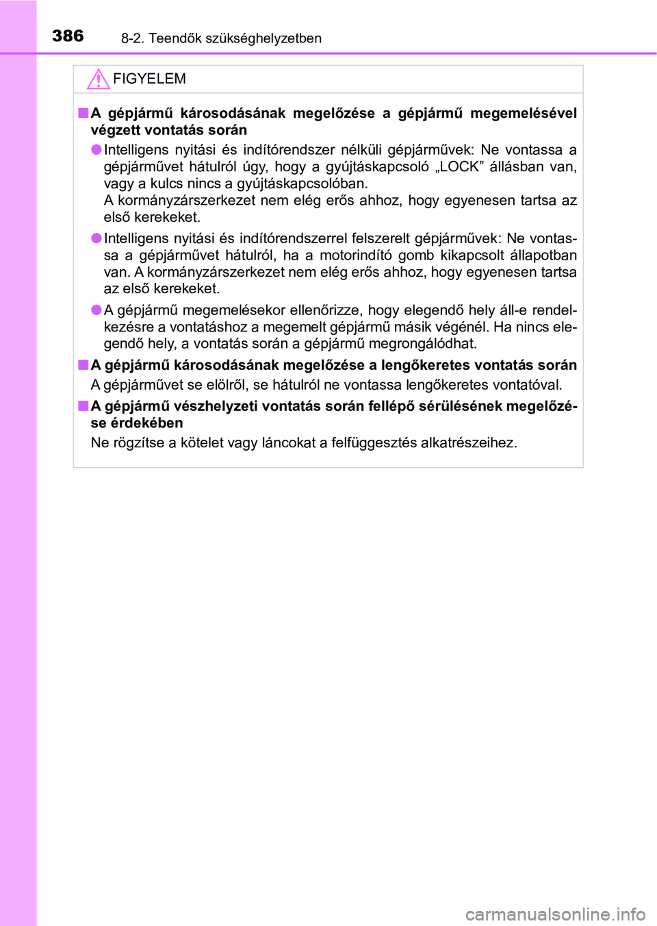 TOYOTA AYGO 2018  Kezelési útmutató (in Hungarian) 3868-2. Teendők szükséghelyzetben
FIGYELEM
nA  gépjármű  károsodásának  megelőzése  a  gépjármű  megemelésével
végzett vontatás során
lIntelligens  nyitási  és  indítórendszer  