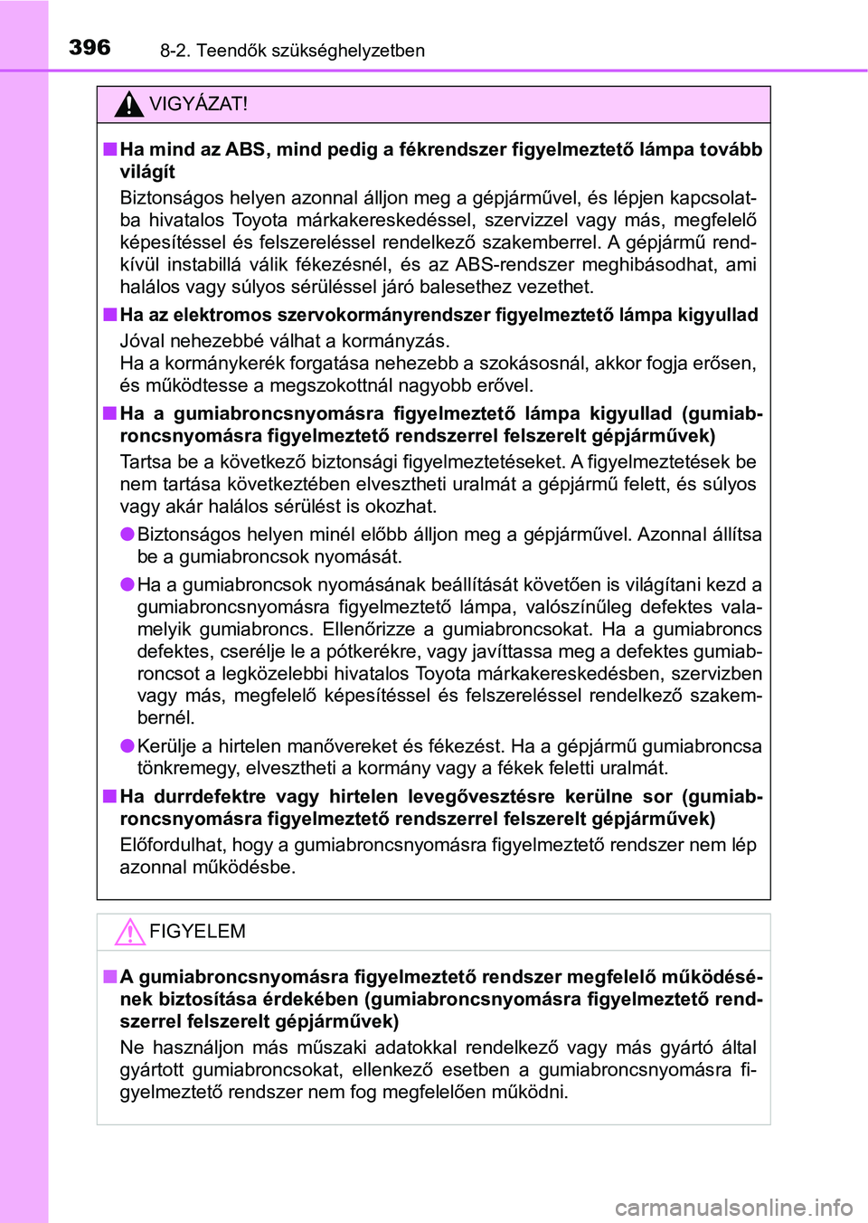 TOYOTA AYGO 2018  Kezelési útmutató (in Hungarian) 3968-2. Teendők szükséghelyzetben
VIGYÁZAT!
nHa mind az ABS, mind pedig a fékrendszer figyelmeztető lámpa to vább
világít
Biztonságos helyen azonnal álljon meg a gépjárművel, és lépje
