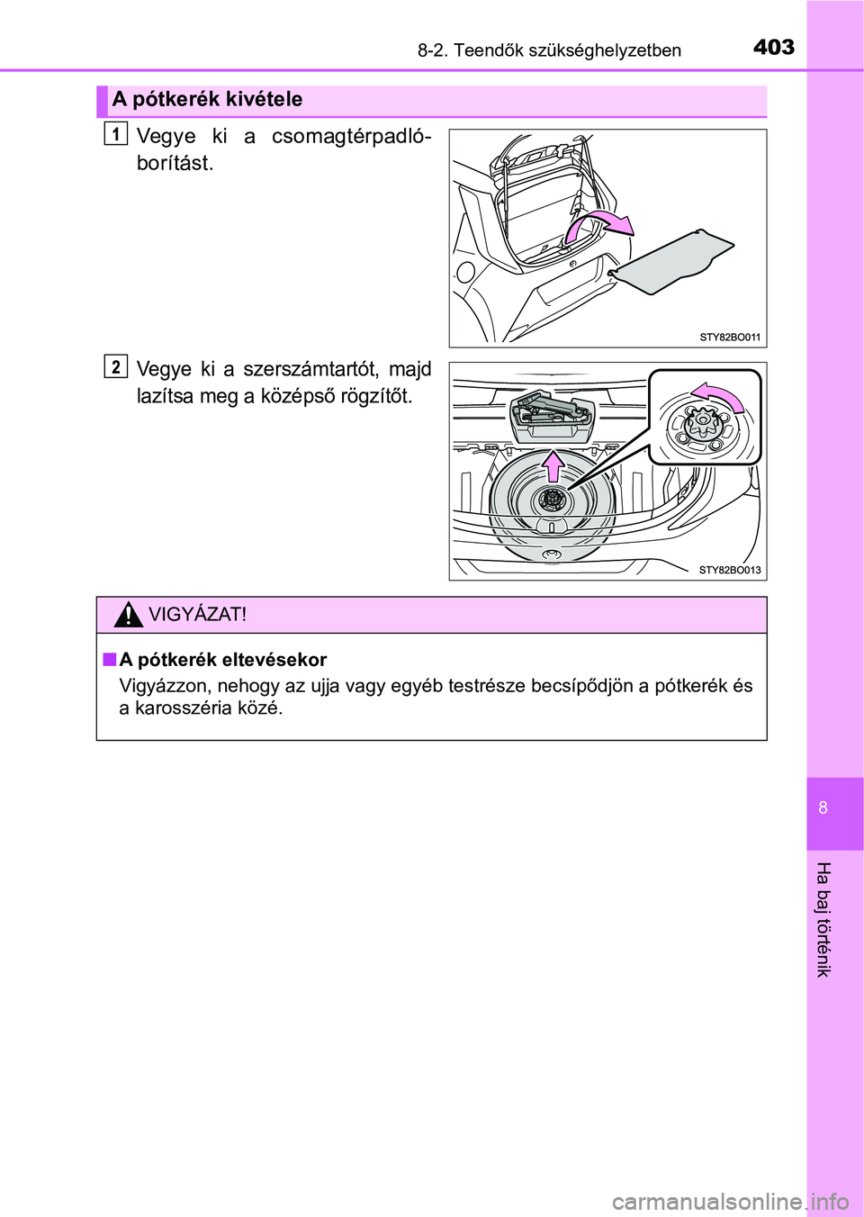 TOYOTA AYGO 2018  Kezelési útmutató (in Hungarian) 4038-2. Teendők szükséghelyzetben
8
Ha baj történik
Vegye  ki  a  csomagtérpadló-borítást.
Vegye  ki  a  szerszámtartót,  majd
lazítsa meg a középső rögzítőt.
A pótkerék kivétele
