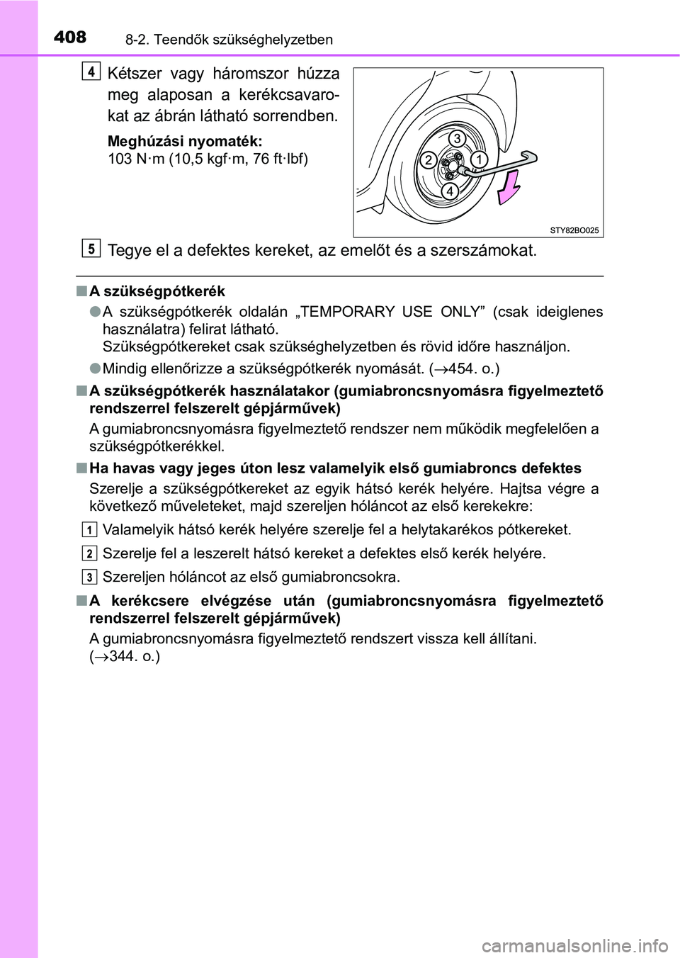 TOYOTA AYGO 2018  Kezelési útmutató (in Hungarian) 4088-2. Teendők szükséghelyzetben
Kétszer  vagy  háromszor  húzza
meg  alaposan  a  kerékcsavaro-
kat az ábrán látható sorrendben.
Meghúzási nyomaték:
103 N·m (10,5 kgf·m, 76 ft·lbf)
