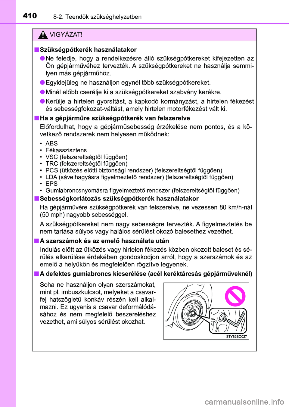 TOYOTA AYGO 2018  Kezelési útmutató (in Hungarian) 4108-2. Teendők szükséghelyzetben
VIGYÁZAT!
nSzükségpótkerék használatakor
lNe  feledje,  hogy  a  rendelkezésre  álló  szükségpótkereket  kifejez etten  az
Ön  gépjárművéhez  terv