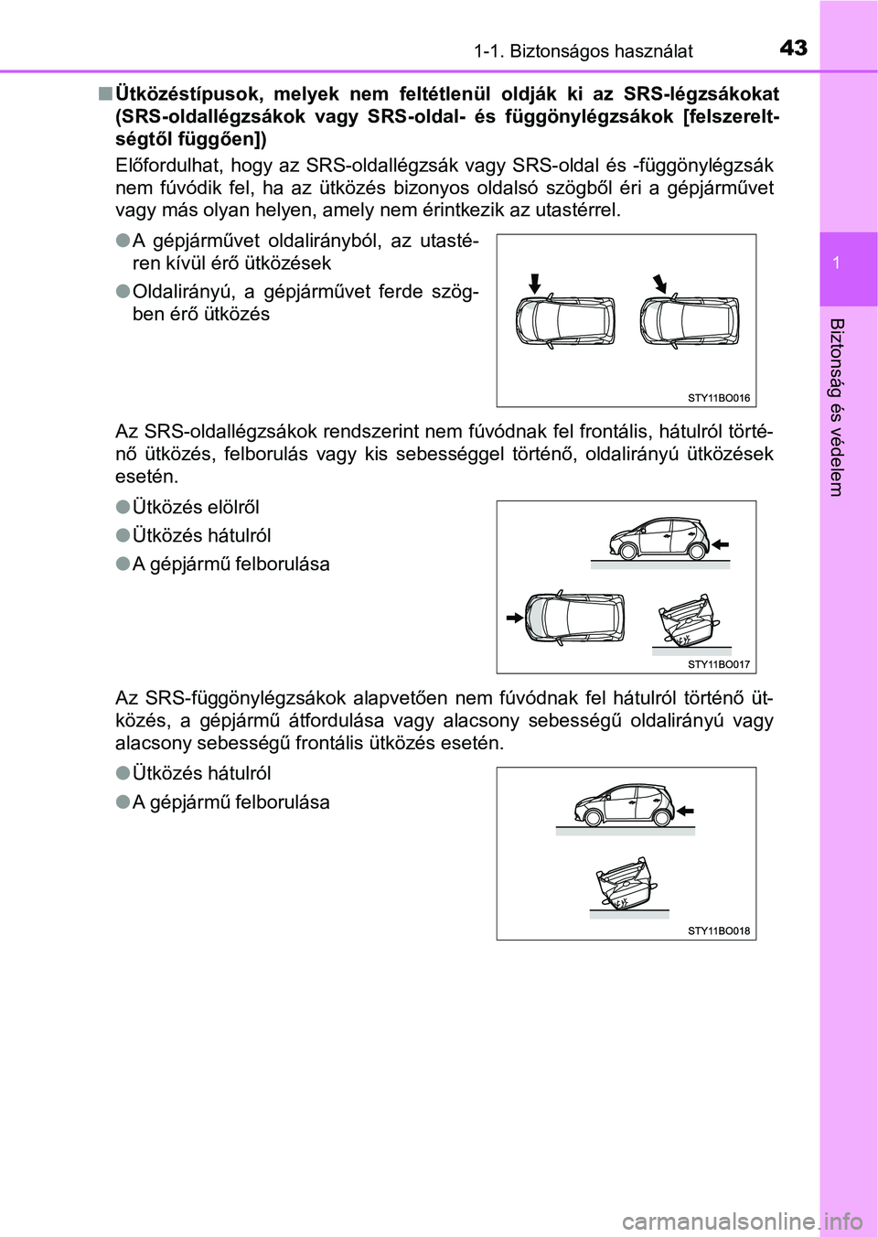TOYOTA AYGO 2018  Kezelési útmutató (in Hungarian) 431-1. Biztonságos használat
1
Biztonság és védelem
nÜtközéstípusok,  melyek  nem  feltétlenül  oldják  ki  az  SRS-légzsák okat
(SRS-oldallégzsákok  vagy  SRS-olda l-  és  függönyl