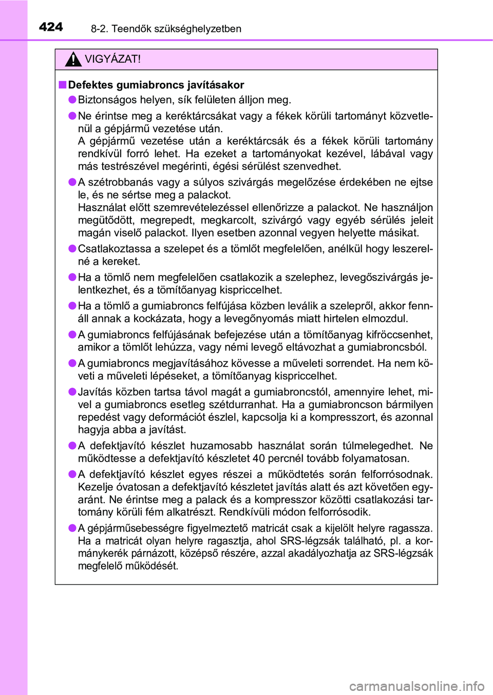 TOYOTA AYGO 2018 Kezelési útmutató (in Hungarian) 4248-2. Teendők szükséghelyzetben
VIGYÁZAT!
nDefektes gumiabroncs javításakor
lBiztonságos helyen, sík felületen álljon meg.
l Ne érintse meg a keréktárcsákat vagy a fékek körü TOYOTA AYGO 2018 Kezelési útmutató (in Hungarian) 4248-2. Teendők szükséghelyzetben
VIGYÁZAT!
nDefektes gumiabroncs javításakor
lBiztonságos helyen, sík felületen álljon meg.
l Ne érintse meg a keréktárcsákat vagy a fékek körü