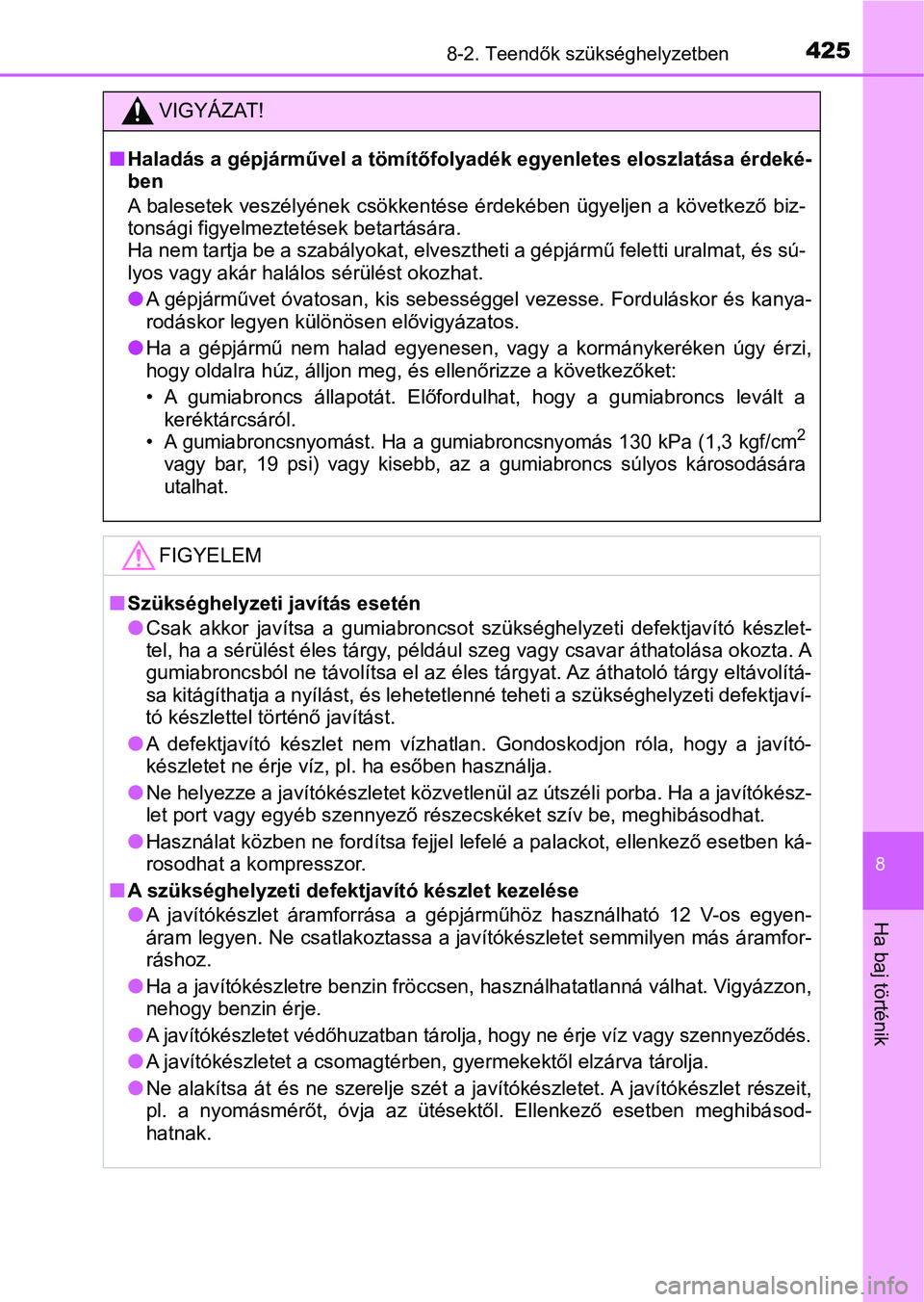 TOYOTA AYGO 2018 Kezelési útmutató (in Hungarian) 4258-2. Teendők szükséghelyzetben
8
Ha baj történik
VIGYÁZAT!
nHaladás a gépjárművel a tömítőfolyadék egyenletes eloszlatása érdeké-
ben
A balesetek veszélyének csökkentése érdek TOYOTA AYGO 2018 Kezelési útmutató (in Hungarian) 4258-2. Teendők szükséghelyzetben
8
Ha baj történik
VIGYÁZAT!
nHaladás a gépjárművel a tömítőfolyadék egyenletes eloszlatása érdeké-
ben
A balesetek veszélyének csökkentése érdek