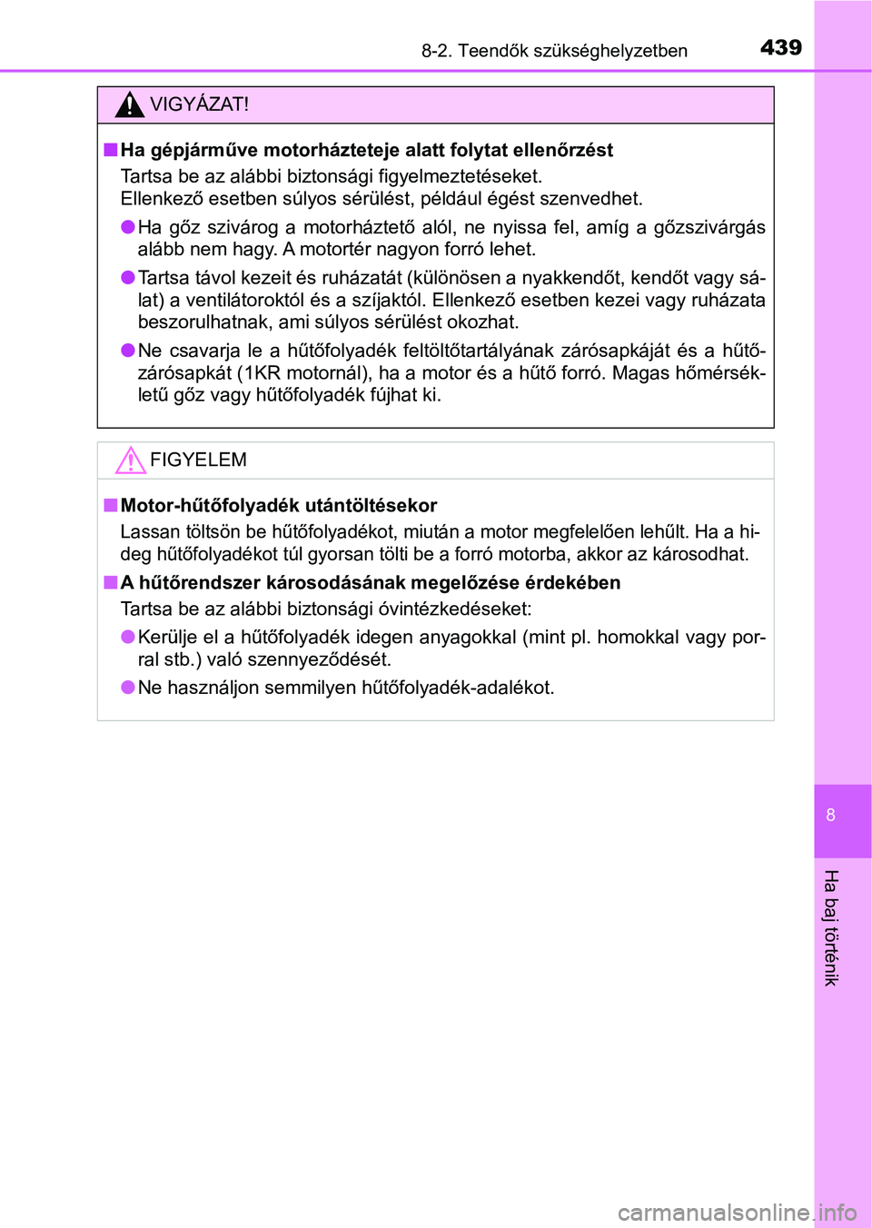 TOYOTA AYGO 2018 Kezelési útmutató (in Hungarian) 4398-2. Teendők szükséghelyzetben
8
Ha baj történik
VIGYÁZAT!
nHa gépjárműve motorházteteje alatt folytat ellenőrzést
Tartsa be az alábbi biztonsági figyelmeztetéseket.
Ellenkező eset TOYOTA AYGO 2018 Kezelési útmutató (in Hungarian) 4398-2. Teendők szükséghelyzetben
8
Ha baj történik
VIGYÁZAT!
nHa gépjárműve motorházteteje alatt folytat ellenőrzést
Tartsa be az alábbi biztonsági figyelmeztetéseket.
Ellenkező eset