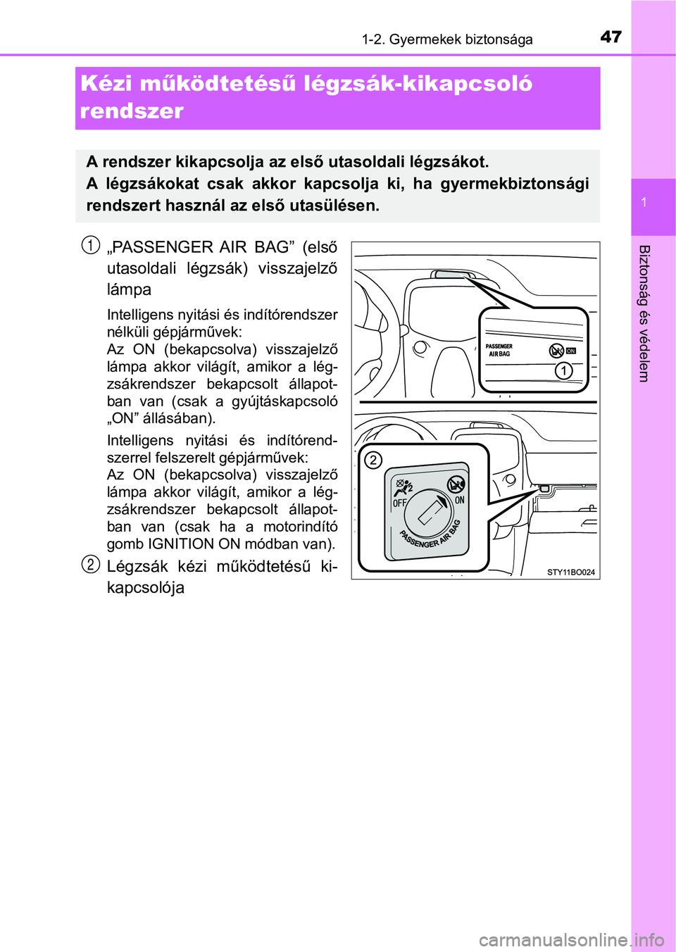 TOYOTA AYGO 2018  Kezelési útmutató (in Hungarian) 471-2. Gyermekek biztonsága
1
Biztonság és védelem
Kézi működtetés ű légzsák-kikapcsoló 
rendszer
„PASSENGER  AIR  BAG”  (első
utasoldali  légzsák)  visszajelző
lámpa
Intelligens 