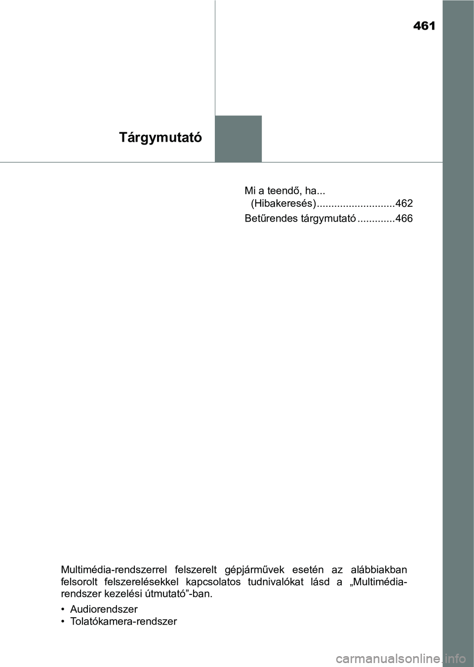 TOYOTA AYGO 2018  Kezelési útmutató (in Hungarian) 461
Tárgymutató
Mi a teendő, ha... (Hibakeresés) ........................... 462
Betűrendes tárgymutató ............. 466
Multimédia-rendszerrel  felszerelt  gépjárművek  esetén  az  aláb