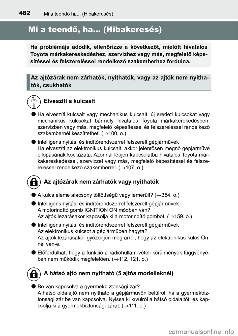 TOYOTA AYGO 2018  Kezelési útmutató (in Hungarian) 462Mi a teendő ha... (Hibakeresés)
Mi a teendő, ha... (Hibakeresés)
lHa  elveszíti  kulcsait  vagy  mechanikus  kulcsait,  új  eredeti  kulc sokat  vagy
mechanikus  kulcsokat  bármely  hivatalo