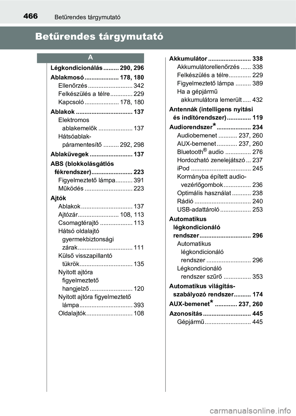 TOYOTA AYGO 2018  Kezelési útmutató (in Hungarian) 466Betűrendes tárgymutató
Betűrendes tárgymutató
Légkondicionálás ......... 290, 296
Ablakmosó .................... 178, 180
Ellenőrzés .......................... 342
Felkészülés a tél