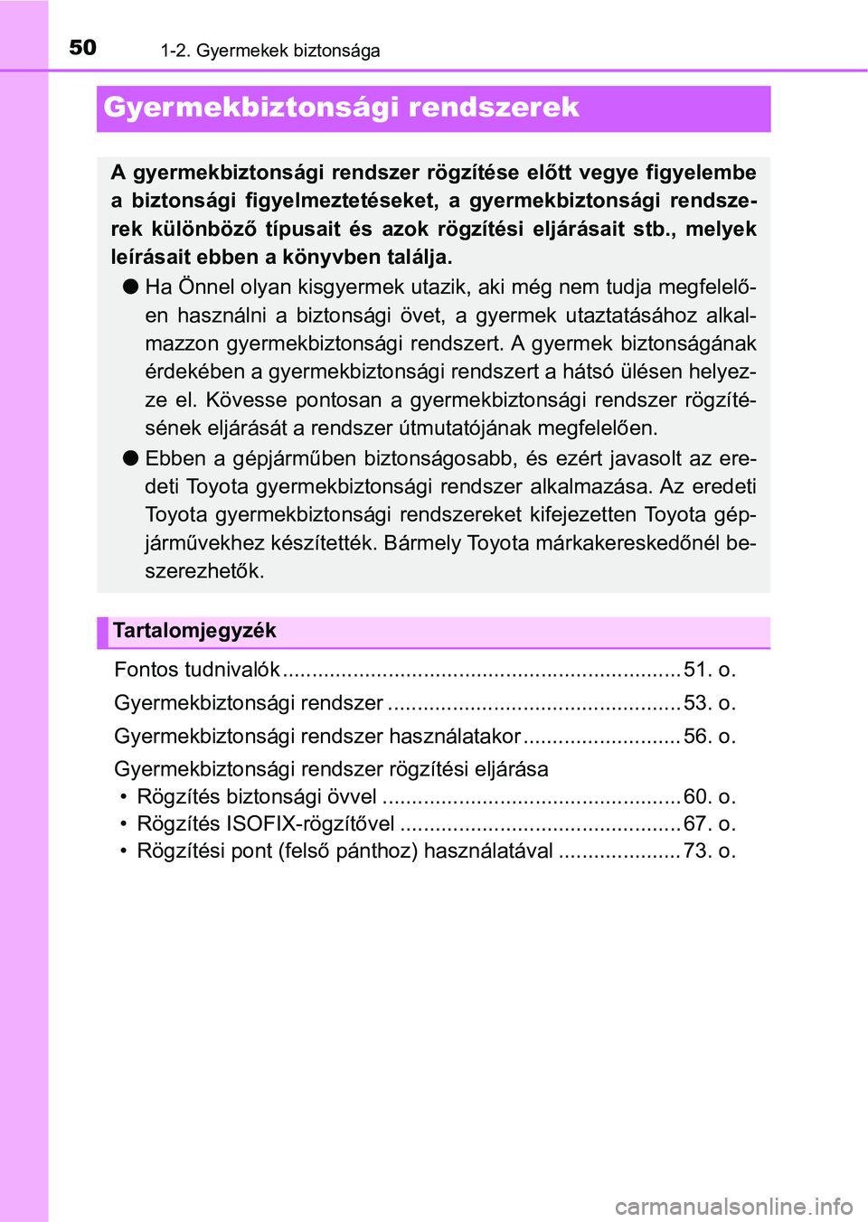 TOYOTA AYGO 2018  Kezelési útmutató (in Hungarian) 501-2. Gyermekek biztonsága
Gyermekbiztonsági rendszerek
Fontos tudnivalók .................................................................... 51. o.
Gyermekbiztonsági rendszer ... ..............