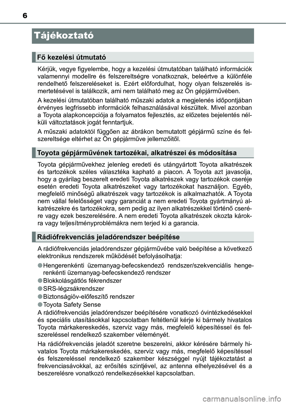 TOYOTA AYGO 2018 Kezelési útmutató (in Hungarian) 6
Tájékoztató
Kérjük, vegye figyelembe, hogy a kezelési útmutatóban található információk
valamennyi modellre és felszereltségre vonatkoznak, beleértve a különféle
rendelhet TOYOTA AYGO 2018 Kezelési útmutató (in Hungarian) 6
Tájékoztató
Kérjük, vegye figyelembe, hogy a kezelési útmutatóban található információk
valamennyi modellre és felszereltségre vonatkoznak, beleértve a különféle
rendelhet