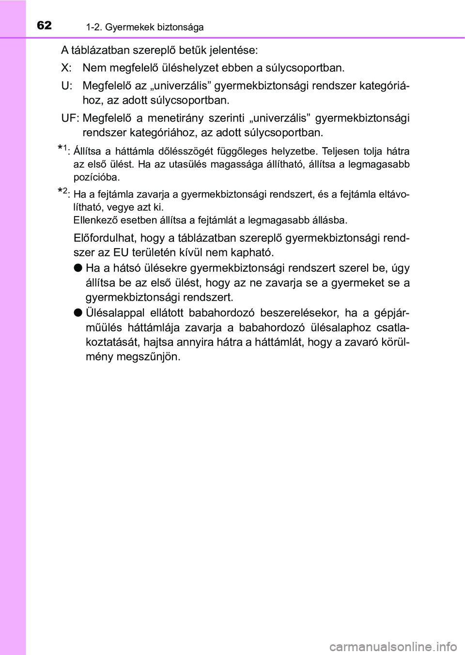 TOYOTA AYGO 2018 Kezelési útmutató (in Hungarian) 621-2. Gyermekek biztonsága
A táblázatban szereplő betűk jelentése:
X: Nem megfelelő ül éshelyzet ebben a súlycsoportban.
U: Megfelelő az „univerzális” gyer mekbiztonsági rendszer kat TOYOTA AYGO 2018 Kezelési útmutató (in Hungarian) 621-2. Gyermekek biztonsága
A táblázatban szereplő betűk jelentése:
X: Nem megfelelő ül éshelyzet ebben a súlycsoportban.
U: Megfelelő az „univerzális” gyer mekbiztonsági rendszer kat