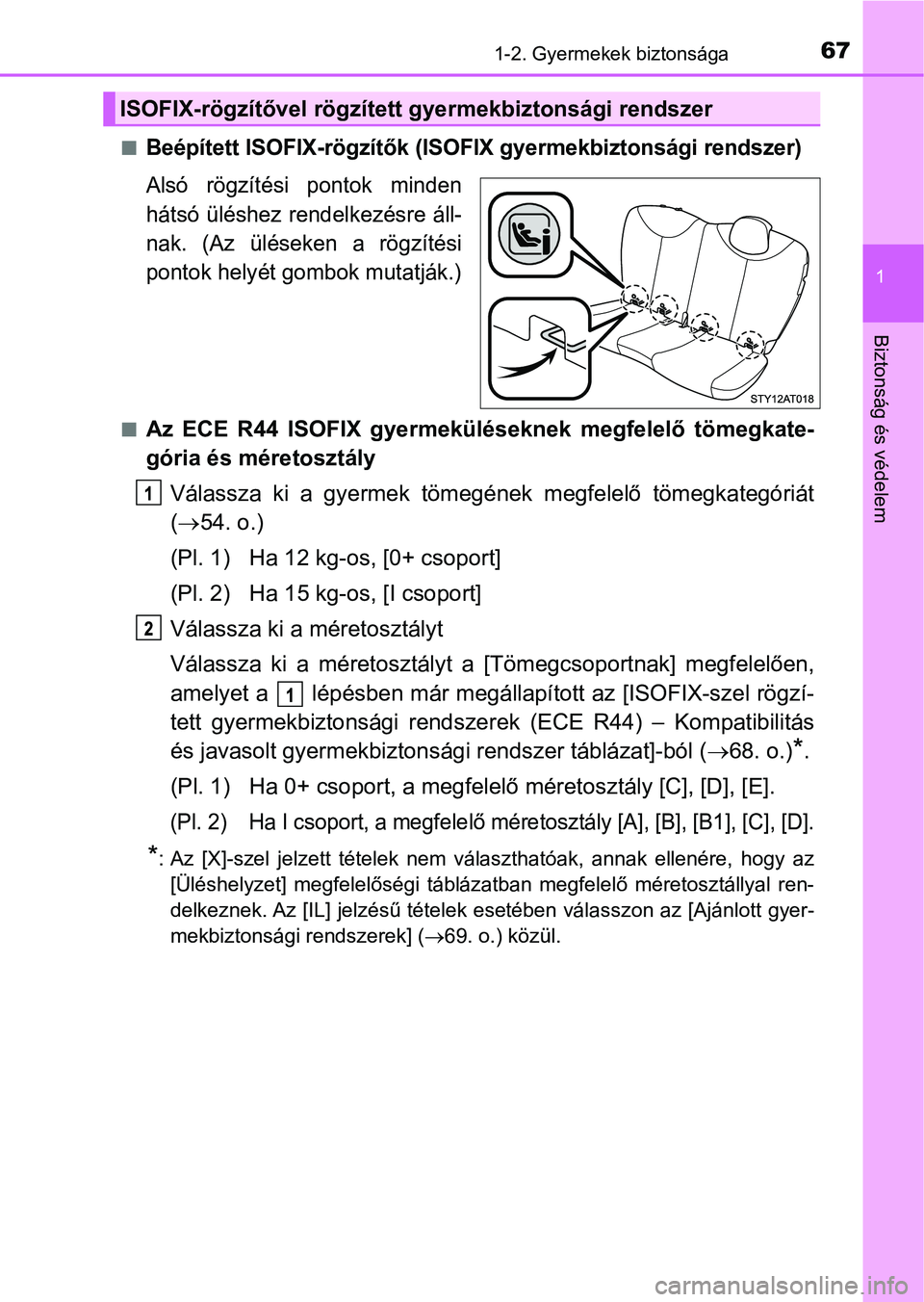 TOYOTA AYGO 2018 Kezelési útmutató (in Hungarian) 671-2. Gyermekek biztonsága
1
Biztonság és védelem
nBeépített ISOFIX-rögzítők (ISOFIX gyermekbiztonsági rendszer)
Alsó rögzítési pontok minden
hátsó üléshez rendelkezésre áll-
n TOYOTA AYGO 2018 Kezelési útmutató (in Hungarian) 671-2. Gyermekek biztonsága
1
Biztonság és védelem
nBeépített ISOFIX-rögzítők (ISOFIX gyermekbiztonsági rendszer)
Alsó rögzítési pontok minden
hátsó üléshez rendelkezésre áll-
n