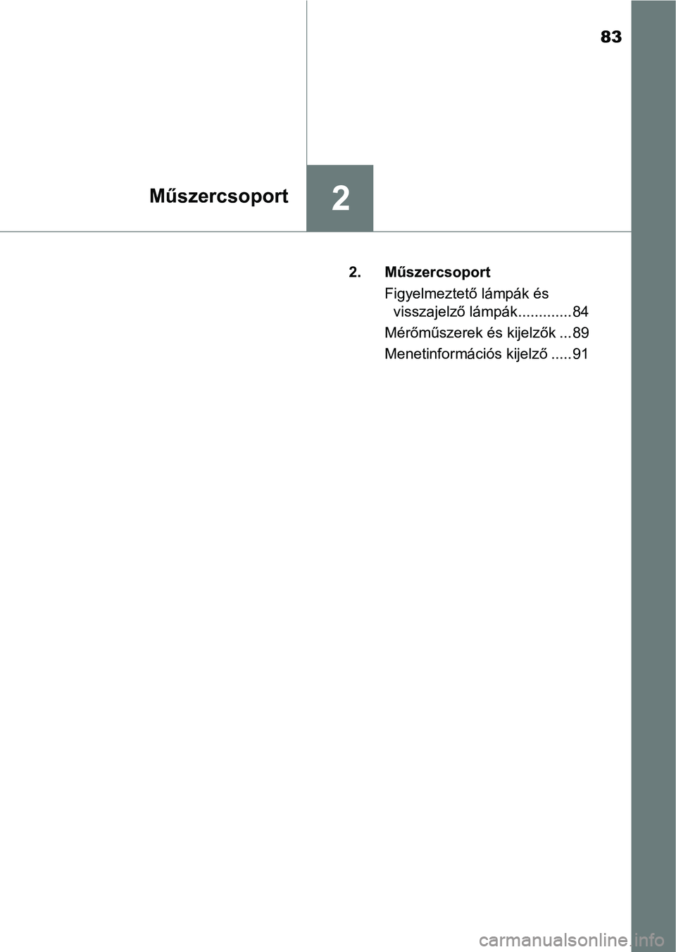 TOYOTA AYGO 2018 Kezelési útmutató (in Hungarian) 83
2Műszercsoport
2. MűszercsoportFigyelmeztető lámpák és visszajelző lámpák............. 84
Mérőműszerek és kijelzők ... 89
Menetinformációs kijelző ..... 91 TOYOTA AYGO 2018 Kezelési útmutató (in Hungarian) 83
2Műszercsoport
2. MűszercsoportFigyelmeztető lámpák és visszajelző lámpák............. 84
Mérőműszerek és kijelzők ... 89
Menetinformációs kijelző ..... 91