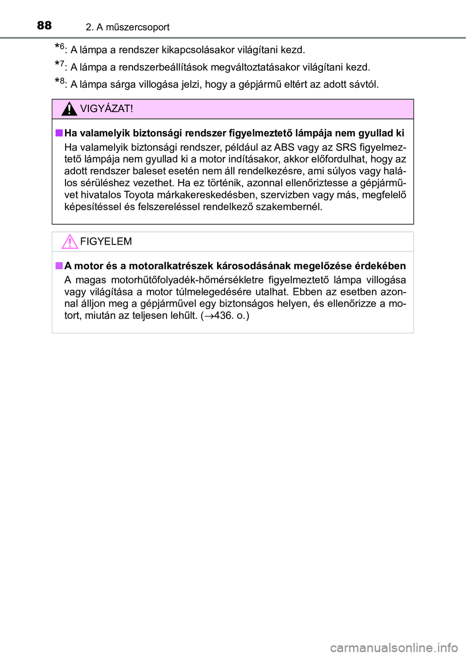 TOYOTA AYGO 2018 Kezelési útmutató (in Hungarian) 882. A műszercsoport
*6: A lámpa a rendszer kikapcsolásakor világítani kezd.
*7: A lámpa a rendszerbeállítások megváltoztatásakor világítani kezd.
*8: A lámpa sárga villogása jelzi, ho TOYOTA AYGO 2018 Kezelési útmutató (in Hungarian) 882. A műszercsoport
*6: A lámpa a rendszer kikapcsolásakor világítani kezd.
*7: A lámpa a rendszerbeállítások megváltoztatásakor világítani kezd.
*8: A lámpa sárga villogása jelzi, ho