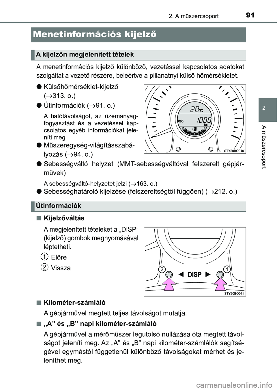 TOYOTA AYGO 2018 Kezelési útmutató (in Hungarian) 91
2
2. A műszercsoport
A műszercsoport
Menetinformációs kijelző
A menetinformációs kijelző külö nböző, vezetéssel kapcsolatos ad atokat
szolgáltat a vezető részére, beleértve TOYOTA AYGO 2018 Kezelési útmutató (in Hungarian) 91
2
2. A műszercsoport
A műszercsoport
Menetinformációs kijelző
A menetinformációs kijelző külö nböző, vezetéssel kapcsolatos ad atokat
szolgáltat a vezető részére, beleértve