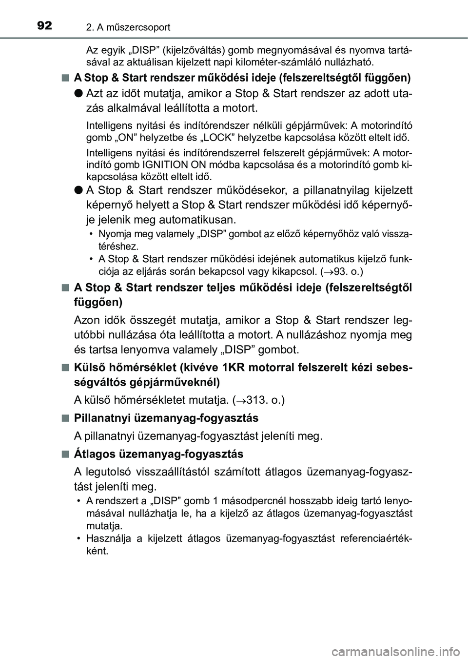 TOYOTA AYGO 2018 Kezelési útmutató (in Hungarian) 922. A műszercsoport
Az egyik „DISP” (kijelzőváltás) gomb megnyomásával és nyomva tartá-
sával az aktuálisan kijelzett napi kilométer-számláló nullázható.
n
A Stop & Start rendsze TOYOTA AYGO 2018 Kezelési útmutató (in Hungarian) 922. A műszercsoport
Az egyik „DISP” (kijelzőváltás) gomb megnyomásával és nyomva tartá-
sával az aktuálisan kijelzett napi kilométer-számláló nullázható.
n
A Stop & Start rendsze