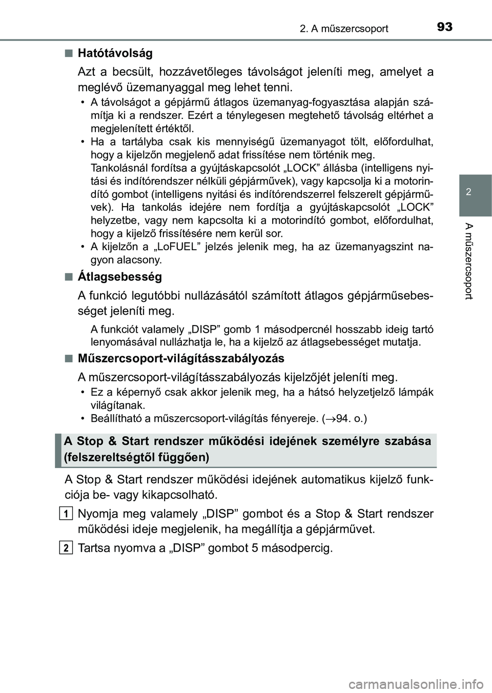 TOYOTA AYGO 2018 Kezelési útmutató (in Hungarian) 932. A műszercsoport
2
A műszercsoport
nHatótávolság
Azt a becsült, hozzávetőleges távolságot jeleníti meg, amelyet a
meglévő üzemanyaggal meg lehet tenni.
• A távolságot a TOYOTA AYGO 2018 Kezelési útmutató (in Hungarian) 932. A műszercsoport
2
A műszercsoport
nHatótávolság
Azt a becsült, hozzávetőleges távolságot jeleníti meg, amelyet a
meglévő üzemanyaggal meg lehet tenni.
• A távolságot a