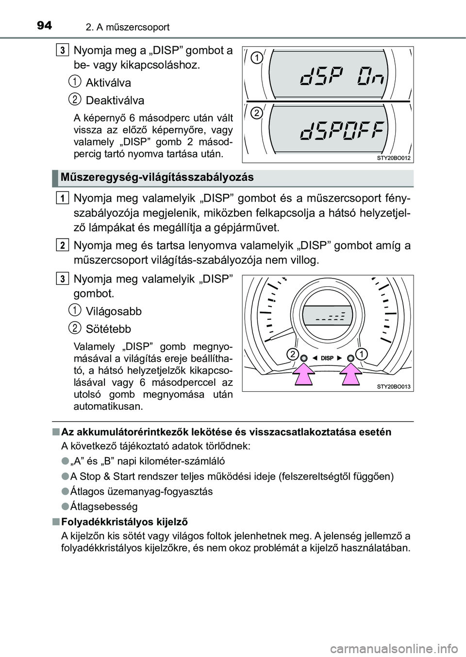 TOYOTA AYGO 2018 Kezelési útmutató (in Hungarian) 942. A műszercsoport
Nyomja meg a „DISP” gombot a
be- vagy kikapcsoláshoz.Aktiválva
Deaktiválva
A képernyő 6 másodperc után vált
vissza az előző képernyőre, vagy
valamely TOYOTA AYGO 2018 Kezelési útmutató (in Hungarian) 942. A műszercsoport
Nyomja meg a „DISP” gombot a
be- vagy kikapcsoláshoz.Aktiválva
Deaktiválva
A képernyő 6 másodperc után vált
vissza az előző képernyőre, vagy
valamely