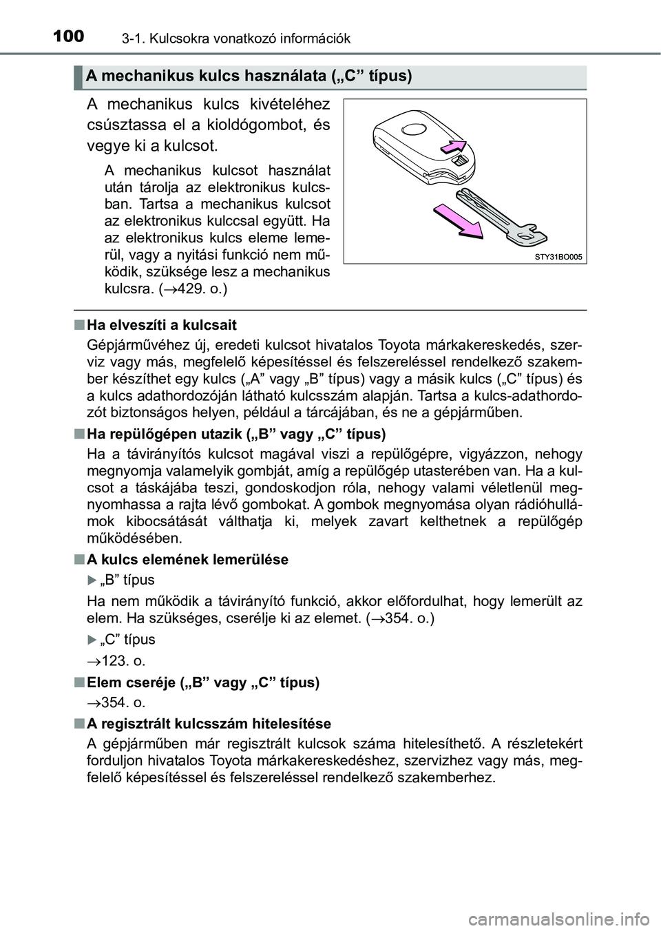TOYOTA AYGO 2018 Kezelési útmutató (in Hungarian) 1003-1. Kulcsokra vonatkozó információk
A mechanikus kulcs kivételéhez
csúsztassa el a kioldógombot, és
vegye ki a kulcsot.
A mechanikus kulcsot használat
után tárolja az elekt TOYOTA AYGO 2018 Kezelési útmutató (in Hungarian) 1003-1. Kulcsokra vonatkozó információk
A mechanikus kulcs kivételéhez
csúsztassa el a kioldógombot, és
vegye ki a kulcsot.
A mechanikus kulcsot használat
után tárolja az elekt