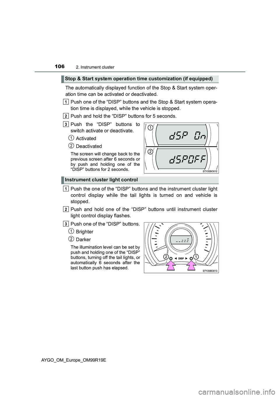TOYOTA AYGO 2019 Owners Manual (in English) 1062. Instrument cluster
AYGO_OM_Europe_OM99R19E
The automatically displayed function of the Stop & Start system oper-
ation time can be activated or deactivated.
Push one of the “DISP” buttons TOYOTA AYGO 2019 Owners Manual (in English) 1062. Instrument cluster
AYGO_OM_Europe_OM99R19E
The automatically displayed function of the Stop & Start system oper-
ation time can be activated or deactivated.
Push one of the “DISP” buttons